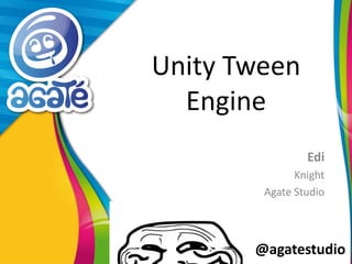 @agatestudio
Unity Tween
Engine
Edi
Knight
Agate Studio
 