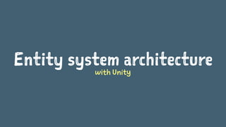Entity system architecture
with Unity
 