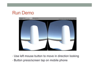 Run Demo
• Use left mouse button to move in direction looking
• Button press/screen tap on mobile phone
 