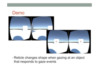 Demo
• Reticle changes shape when gazing at an object
that responds to gaze events
 