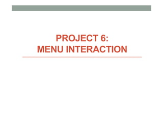 PROJECT 6:
MENU INTERACTION
 