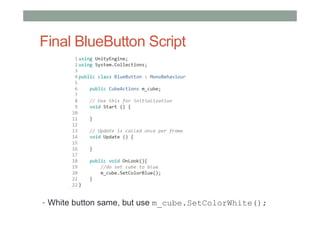 Final BlueButton Script
• White button same, but use m_cube.SetColorWhite();
 