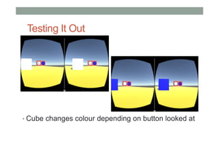 Testing It Out
• Cube changes colour depending on button looked at
 