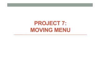 PROJECT 7:
MOVING MENU
 