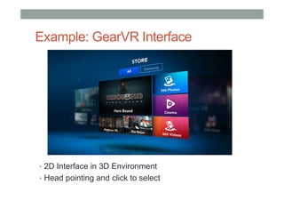 Example: GearVR Interface
• 2D Interface in 3D Environment
• Head pointing and click to select
 