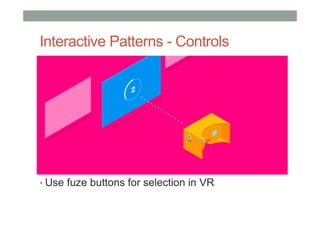 Interactive Patterns - Controls
• Use fuze buttons for selection in VR
 