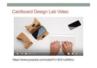 Cardboard Design Lab Video
https://www.youtube.com/watch?v=2Uf-ru2Ndvc
 