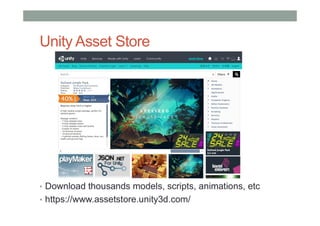 Unity Asset Store
• Download thousands models, scripts, animations, etc
• https://www.assetstore.unity3d.com/
 