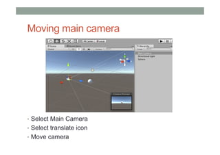 Moving main camera
• Select Main Camera
• Select translate icon
• Move camera
 
