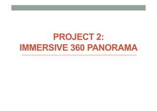 PROJECT 2:
IMMERSIVE 360 PANORAMA
 