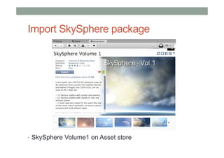 Import SkySphere package
• SkySphere Volume1 on Asset store
 
