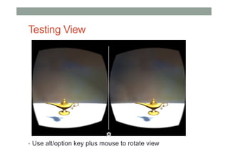 Testing View
• Use alt/option key plus mouse to rotate view
 