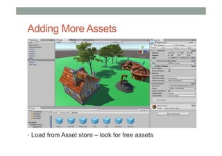 Adding More Assets
• Load from Asset store – look for free assets
 