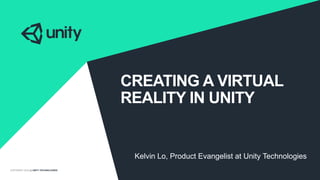 COPYRIGHT 2014 @ UNITY TECHNOLOGIES
CREATING A VIRTUAL
REALITY IN UNITY
Kelvin Lo, Product Evangelist at Unity Technologies
 