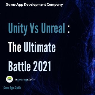 Unity Vs Unreal :
The Ultimate
Battle 2021
Game App Development Company
@gameappstudio
Game App Studio
 