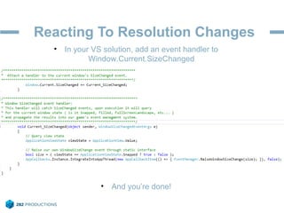 Reacting To Resolution Changes
• In your VS solution, add an event handler to
Window.Current.SizeChanged
• And you’re done!
 