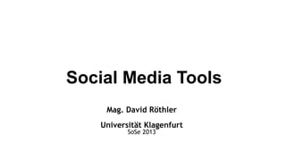 Social Media Tools
    Mag. David Röthler
   Universität Klagenfurt
          SoSe 2013
 