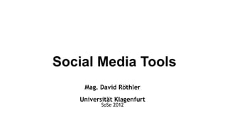 Social Media Tools
    Mag. David Röthler
   Universität Klagenfurt
          SoSe 2012
 