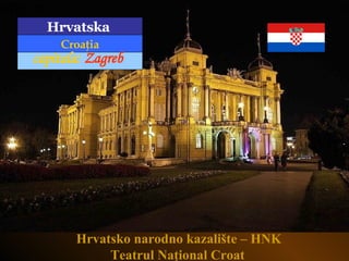 Hrvatsko narodno kazalište – HNK Teatrul Na ţional Croat   Hrvatska  Croaţia capitala:   Zagreb 