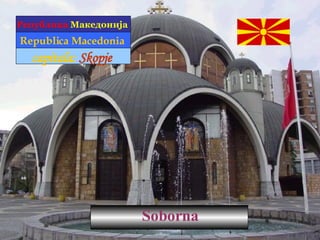 Република   Македонија  Republica Macedonia  capitala:   Skopje  Soborna 