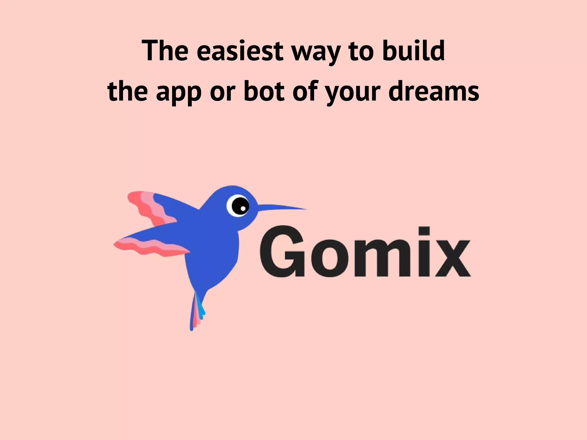 The easiest way to build
the app or bot of your dreams