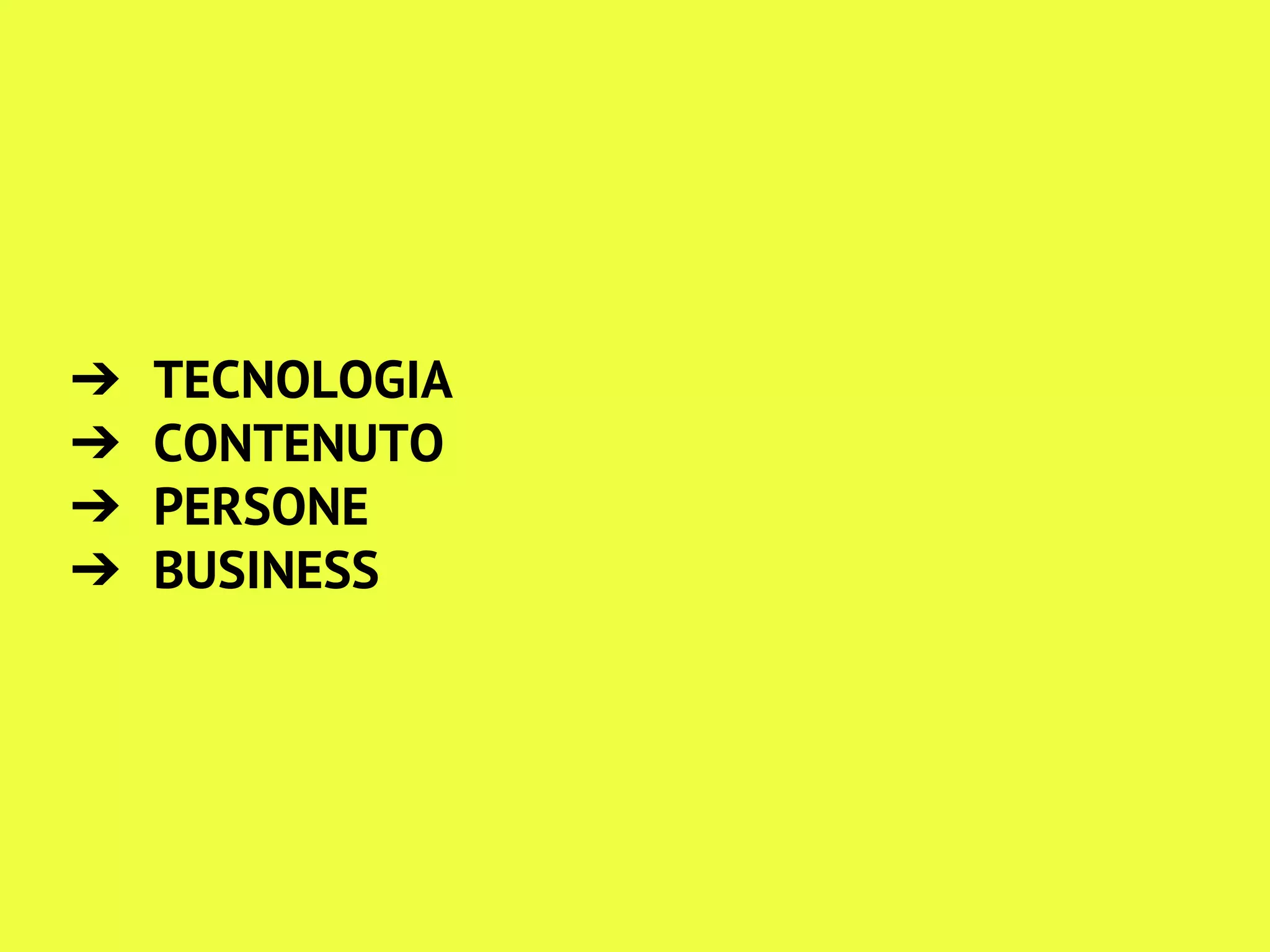 ➔ TECNOLOGIA
➔ CONTENUTO
➔ PERSONE
➔ BUSINESS