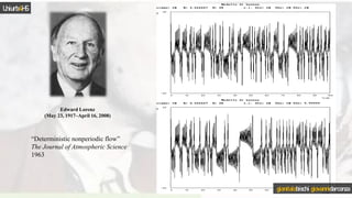 Edward Lorenz
(May 23, 1917–April 16, 2008)
“Deterministic nonperiodic flow”
The Journal of Atmospheric Science
1963
Uniurb4HS
gianitalobischi giovannidarconza
 