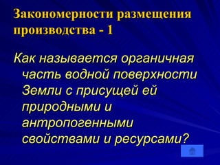Закономерности размещения производства   - 1 Как называется органичная часть водной поверхности Земли с присущей ей природными и антропогенными свойствами и ресурсами?   