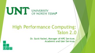 High Performance Computing:
Talon 2.0
Dr. Scott Yockel, Manager of HPC Services
Academic and User Services

 