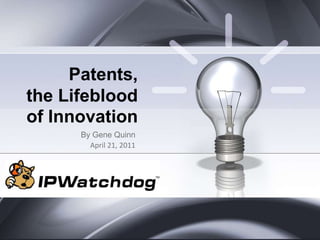 Patents,the Lifeblood of Innovation By Gene Quinn April 21, 2011 