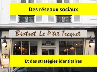 Des réseaux sociaux

Et des stratégies identitaires
66

 
