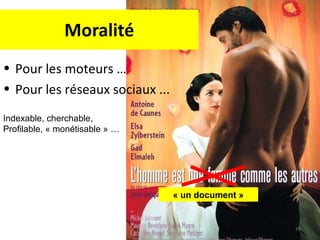 Moralité Pour les moteurs … Pour les réseaux sociaux ... « un document » Indexable, cherchable,  Profilable, « monétisable » … 