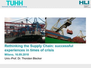 Rethinking the Supply Chain: successful experiences in times of crisis Milano, 16.09.2010 Univ.-Prof. Dr. Thorsten Blecker 