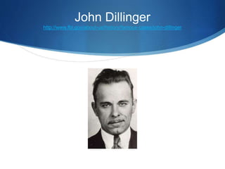 John Dillinger 
http://www.fbi.gov/about-us/history/famous-cases/john-dillinger 
 