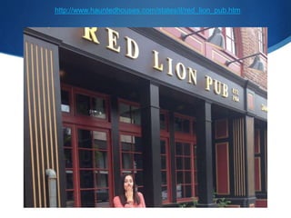 http://www.hauntedhouses.com/states/il/red_lion_pub.htm 
 
