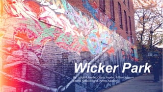 Wicker Park :) 
by: 
Wicker Park 
By: Abigail Jacoba, Olivia Snyder, Lillian Nguyen 
Daniel Rogalski and Danny Aguilar 
Abigail Jacoba 
Olivia Snyder 
Lillian Nguyen 
 