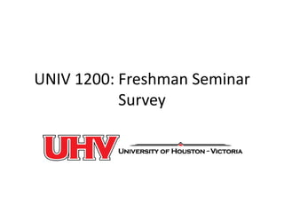 UNIV 1200: Freshman Seminar
           Survey
 