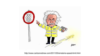 http://www.cartoonsidrew.com/2011/05/einsteins-speed-limit.html
 