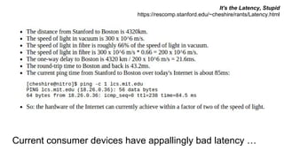 Current consumer devices have appallingly bad latency …
It's the Latency, Stupid
https://rescomp.stanford.edu/~cheshire/rants/Latency.html
 