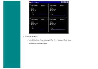 3. Animate Mode Shapes
❍ Select Utility Menu (Menu at the top) > Plot Ctrls > Animate > Mode Shape
The following window will appear
 