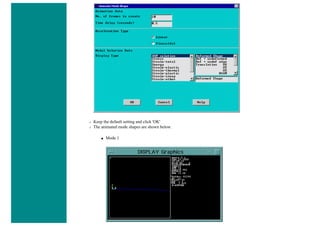 ❍ Keep the default setting and click 'OK'
❍ The animated mode shapes are shown below.
■ Mode 1
 