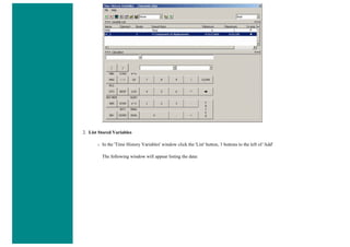 2. List Stored Variables
❍ In the 'Time History Variables' window click the 'List' button, 3 buttons to the left of 'Add'
The following window will appear listing the data:
 