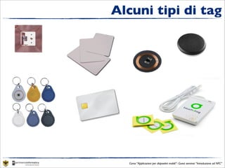 Alcuni tipi di tag




  Corso “Applicazioni per dispositivi mobili”- Guest seminar “Introduzione ad NFC”
 