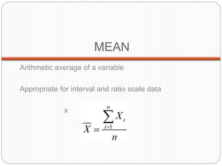 MEAN
Arithmetic average of a variable
Appropriate for interval and ratio scale data
x