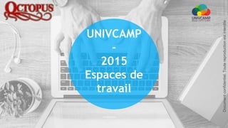 UNIVCAMP
-
2015
Espaces de
travail
Documentconfidentiel.Toutereproductionestinterdite
 