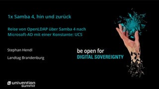 1x Samba 4, hin und zurück
Reise von OpenLDAP über Samba 4 nach
Microsoft-AD mit einer Konstante: UCS
Stephan Hendl
Landtag Brandenburg
 