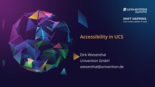 Accessibility in UCS
Dirk Wiesenthal
Univention GmbH
wiesenthal@univention.de
 