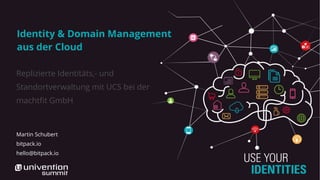 Identity & Domain Management
aus der Cloud
Replizierte Identitäts,- und
Standortverwaltung mit UCS bei der
machtfit GmbH
Martin Schubert
bitpack.io
hello@bitpack.io
 