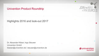 Univention Product Roundtrip
Highlights 2016 and look-out 2017
Dr. Alexander Kläser, Ingo Steuwer
Univention GmbH
klaeser@univention.de / steuwer@univention.de
 