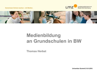 Univention Summit 21.01.2016
Medienbildung
an Grundschulen in BW
Thomas Herbst
 